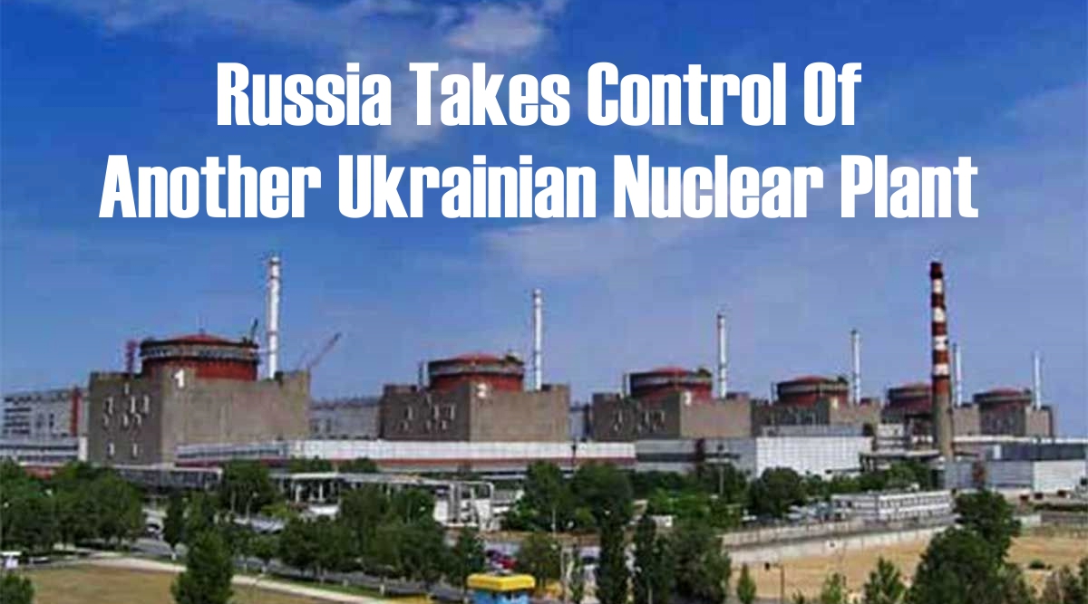 Russia Takes Control Of Another Ukrainian Nuclear Plant | Ahmedabad Mirror