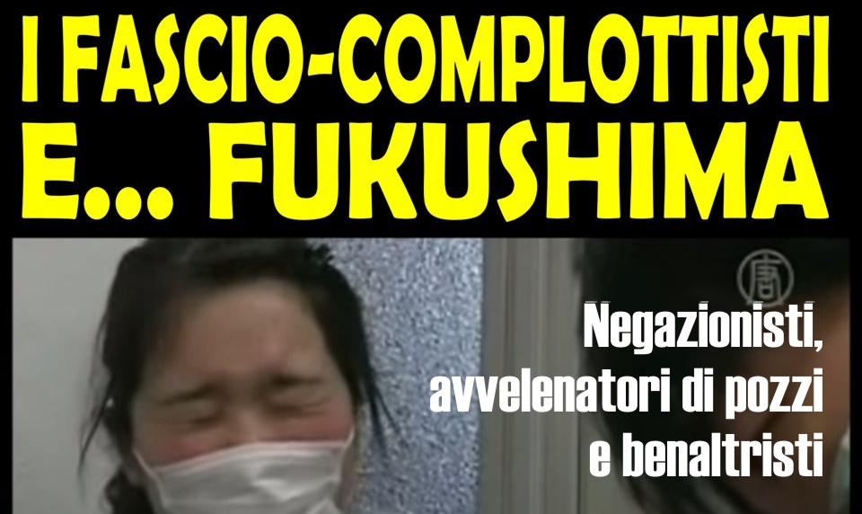 I FASCIO-COMPLOTTISTI E FUKUSHIMA | NoNukes.it