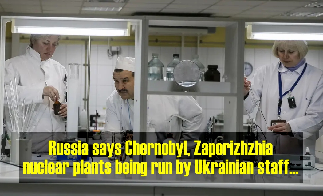 Russia says Chernobyl, Zaporizhzhia nuclear plants being run by Ukrainian staff... | alarabiya.net